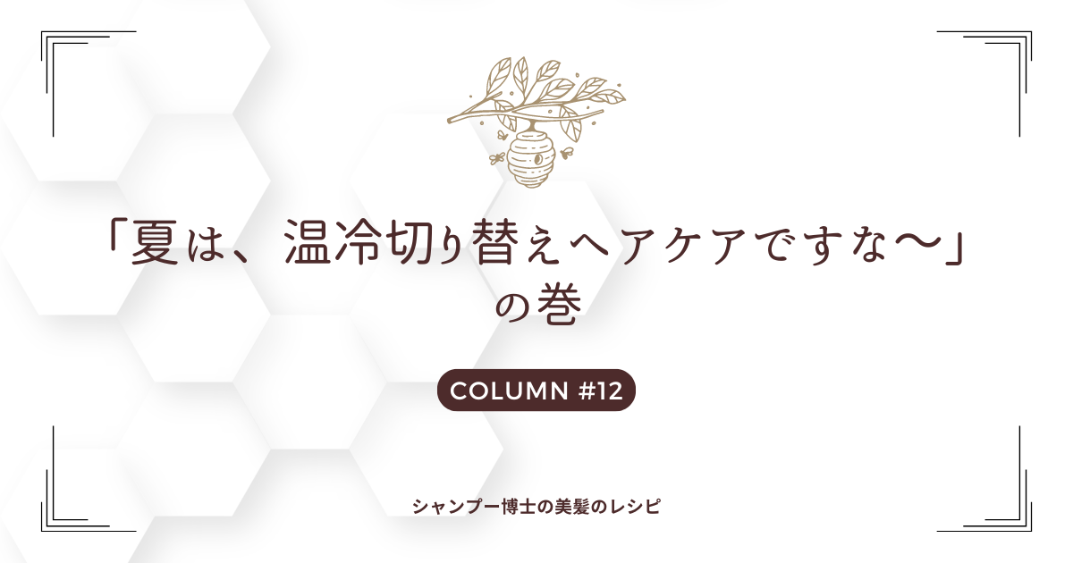 「夏は、温冷切り替えヘアケアですな～」の巻