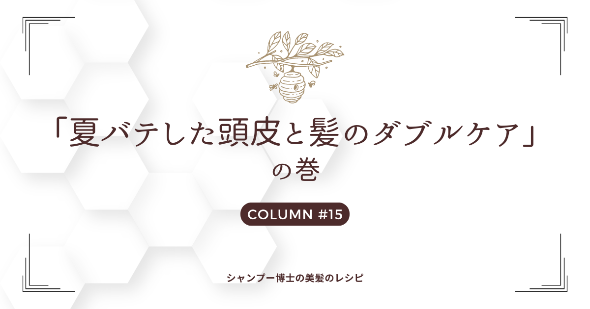 「夏バテした頭皮と髪のダブルケア」の巻